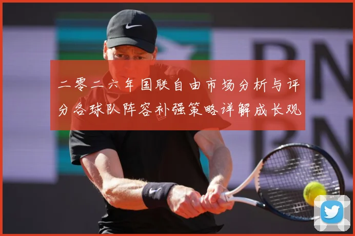 二零二六年国联自由市场分析与评分各球队阵容补强策略详解成长观察：最新赛事动态与深度分析